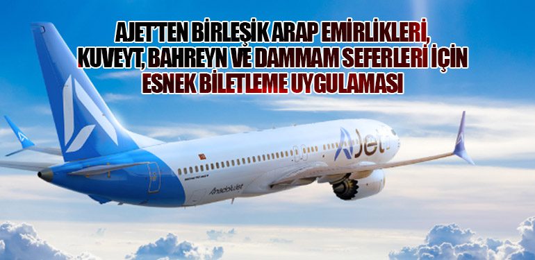 AJet’ten Birleşik Arap Emirlikleri, Kuveyt, Bahreyn ve Dammam Seferleri İçin Esnek Biletleme Uygulaması