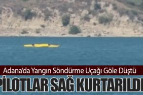 Adana’da Yangın Söndürme Uçağı Göle Düştü: Pilotlar Sağ Kurtarıldı