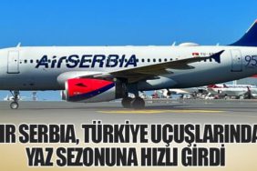 Air Serbia, Türkiye Uçuşlarında Yaz Sezonuna Hızlı Girdi