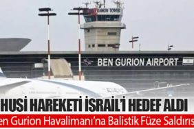 Ben Gurion Havalimanı’na Balistik Füze Saldırısı: Husi Hareketi İsrail’i Hedef Aldı