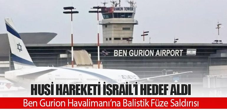 Ben Gurion Havalimanı’na Balistik Füze Saldırısı: Husi Hareketi İsrail’i Hedef Aldı