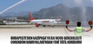 Budapeşte’den Gazipaşa’ya İlk Uçuş Gerçekleşti: Corendon Havayolları'ndan Yeni Tatil Koridoru