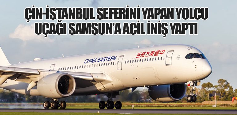 Çin-İstanbul Seferini Yapan Yolcu Uçağı Samsun’a Acil İniş Yaptı