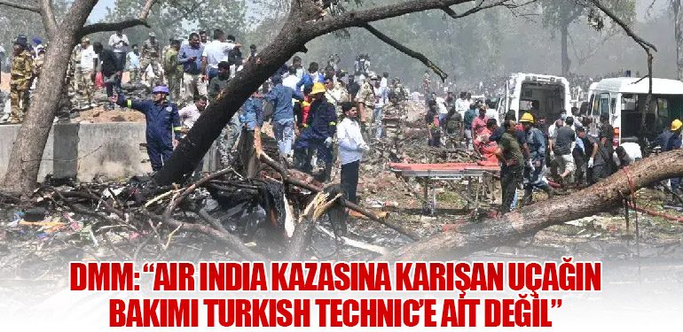 DMM: “Air India Kazasına Karışan Uçağın Bakımı Turkish Technic’e Ait Değil”
