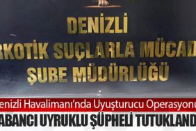 Denizli Havalimanı’nda Uyuşturucu Operasyonu: Yabancı Uyruklu Şüpheli Tutuklandı