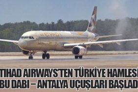 Etihad Airways’ten Türkiye Hamlesi: Abu Dabi – Antalya Uçuşları Başladı
