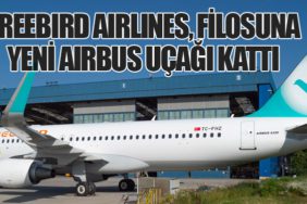 Freebird Airlines, Filosuna Yeni Airbus Uçağı Kattı: Türkiye Tescilli Uçak Sayısı 12’ye Ulaştı