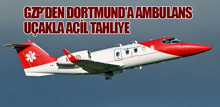GZP’den Dortmund’a Ambulans Uçakla Acil Tahliye