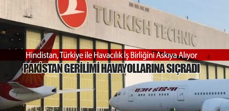 Hindistan, Türkiye ile Havacılık İş Birliğini Askıya Alıyor: Pakistan Gerilimi Havayollarına Sıçradı