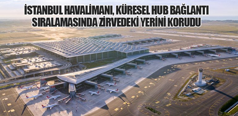 İGA İstanbul Havalimanı, Küresel Hub Bağlantı Sıralamasında Zirvedeki Yerini Korudu