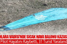 Ihlara Vadisi’nde Sıcak Hava Balonu Kazası: 1 Pilot Hayatını Kaybetti, 31 Turist Yaralandı