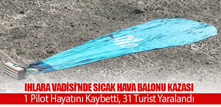 Ihlara Vadisi’nde Sıcak Hava Balonu Kazası: 1 Pilot Hayatını Kaybetti, 31 Turist Yaralandı
