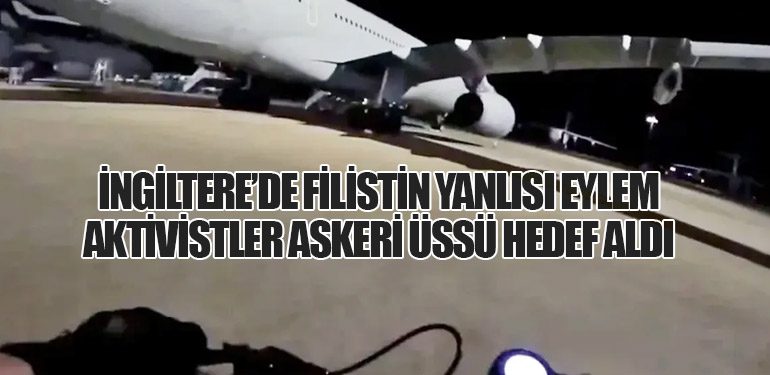 İngiltere’de Filistin Yanlısı Eylem: Aktivistler Askeri Üssü Hedef Aldı