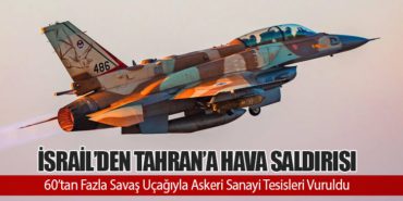 İsrail’den Tahran’a Hava Saldırısı: 60’tan Fazla Savaş Uçağıyla Askeri Sanayi Tesisleri Vuruldu