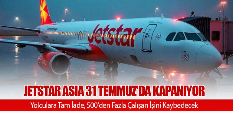 Jetstar Asia 31 Temmuz'da Kapanıyor: Yolculara Tam İade, 500'den Fazla Çalışan İşini Kaybedecek