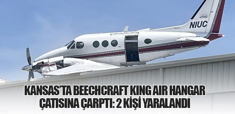 Kansas’ta Beechcraft King Air Hangar Çatısına Çarptı: 2 Kişi Yaralandı