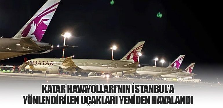 Katar Havayolları’nın İstanbul’a Yönlendirilen Uçakları Yeniden Havalandı