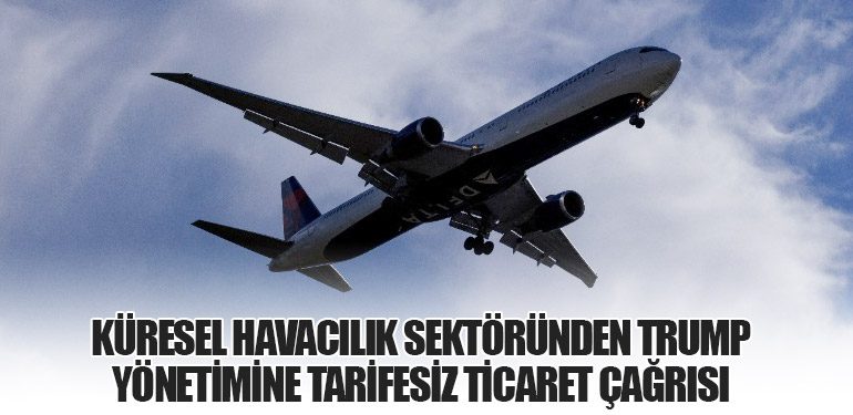 Küresel Havacılık Sektöründen Trump Yönetimine Tarifesiz Ticaret Çağrısı
