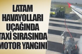 LATAM Havayolları Uçağında Taxi Sırasında Motor Yangını