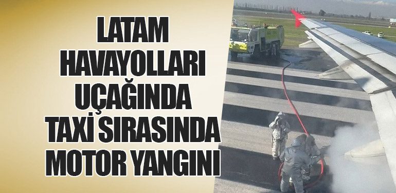 LATAM Havayolları Uçağında Taxi Sırasında Motor Yangını