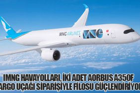 MNG Havayolları, İki Adet Airbus A350F Kargo Uçağı Siparişiyle Filosu Güçlendiriyor