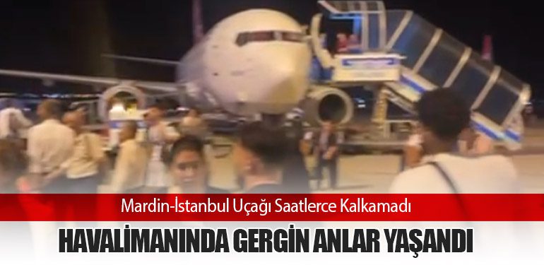 Mardin-İstanbul Uçağı Saatlerce Kalkamadı: Havalimanında Gergin Anlar Yaşandı