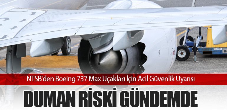 NTSB'den Boeing 737 Max Uçakları İçin Acil Güvenlik Uyarısı: Duman Riski Gündemde