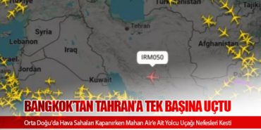Orta Doğu'da Hava Sahaları Kapanırken Mahan Air’e Ait Yolcu Uçağı Nefesleri Kesti: Bangkok’tan Tahran’a Tek Başına Uçtu 16 Haberler THY Orta Doğu’da Hava Sahaları Kapanırken Mahan Air’e Ait Yolcu Uçağı Nefesleri Kesti: Bangkok’tan Tahran’a Tek Başına Uçtu