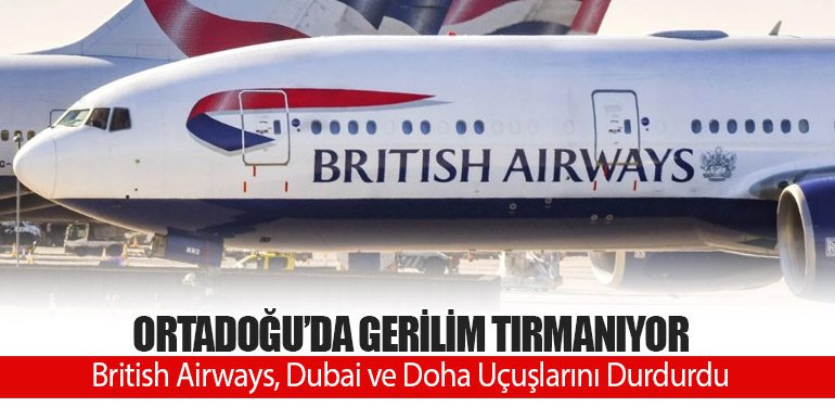 Ortadoğu’da Gerilim Tırmanıyor: British Airways, Dubai ve Doha Uçuşlarını Durdurdu