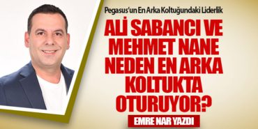 Ali Sabancı ve Mehmet Nane neden en arka koltukta oturuyor?