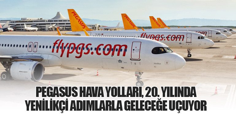 Pegasus Hava Yolları, 20. Yılında Yenilikçi Adımlarla Geleceğe Uçuyor