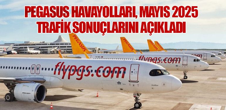 Pegasus Havayolları, Mayıs 2025 Trafik Sonuçlarını Açıkladı