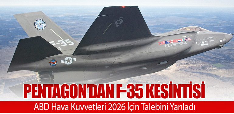 Pentagon’dan F-35 Kesintisi: ABD Hava Kuvvetleri 2026 İçin Talebini Yarıladı