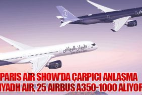 Paris Air Show’da Çarpıcı Anlaşma: Riyadh Air, 25 Airbus A350-1000 Alıyor