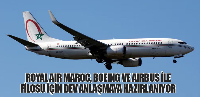 Royal Air Maroc, Boeing ve Airbus ile Filosu İçin Dev Anlaşmaya Hazırlanıyor