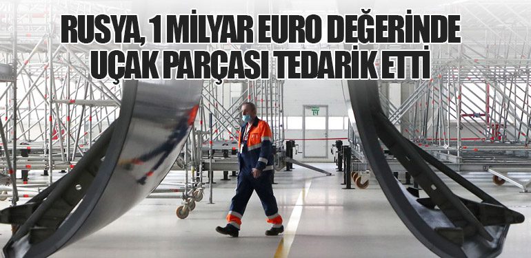Rusya, 1 Milyar Euro Değerinde Uçak Parçası Tedarik Etti
