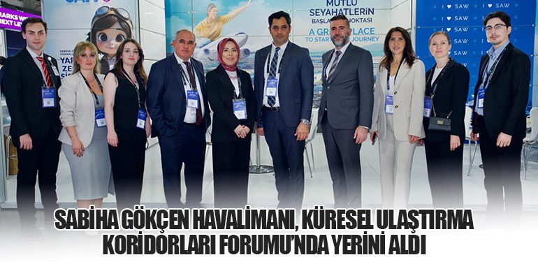 Sabiha Gökçen Havalimanı, Küresel Ulaştırma Koridorları Forumu’nda Yerini Aldı