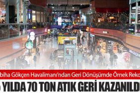Sabiha Gökçen Havalimanı’ndan Geri Dönüşümde Örnek Rekor: 5 Yılda 70 Ton Atık Geri Kazanıldı