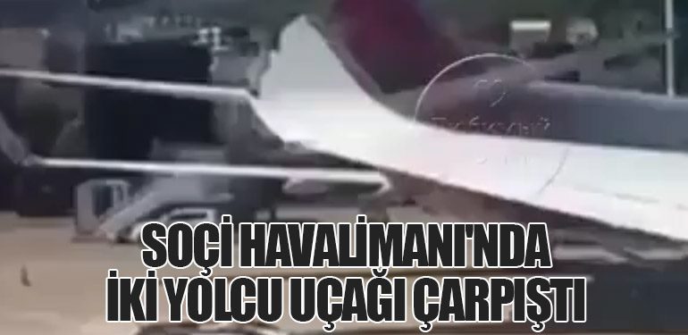 Soçi Havalimanı'nda İki Yolcu Uçağı Çarpıştı
