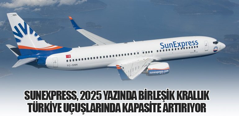 SunExpress, 2025 Yazında Birleşik Krallık-Türkiye Uçuşlarında Kapasite Artırıyor