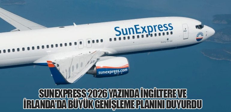 SunExpress 2026 Yazında İngiltere ve İrlanda’da Büyük Genişleme Planını Duyurdu