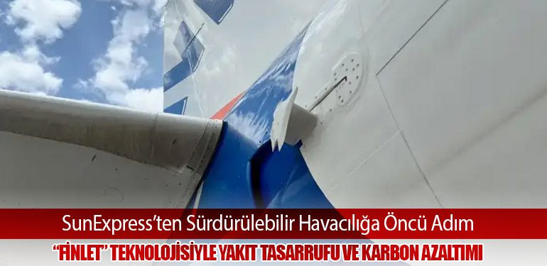 SunExpress’ten Sürdürülebilir Havacılığa Öncü Adım: “Finlet” Teknolojisiyle Yakıt Tasarrufu ve Karbon Azaltımı