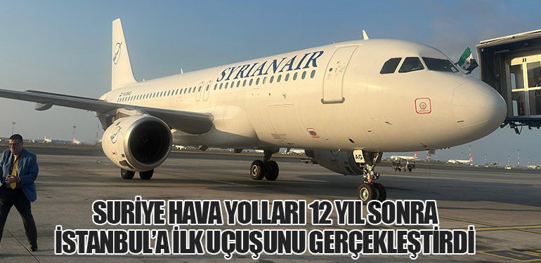 Suriye Hava Yolları 12 Yıl Sonra İstanbul’a İlk Uçuşunu Gerçekleştirdi