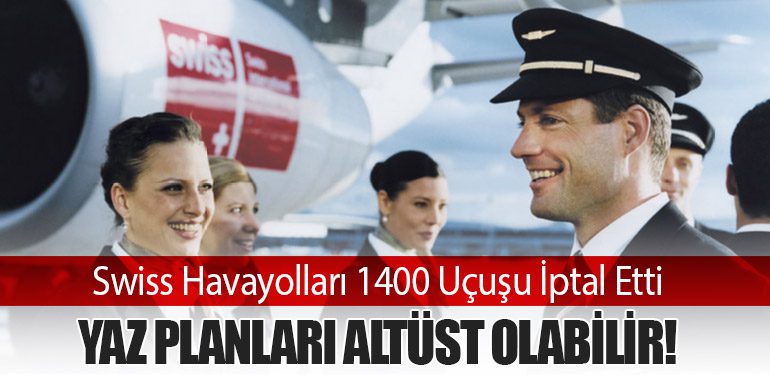 Swiss Havayolları 1400 Uçuşu İptal Etti: Yaz Planları Altüst Olabilir!