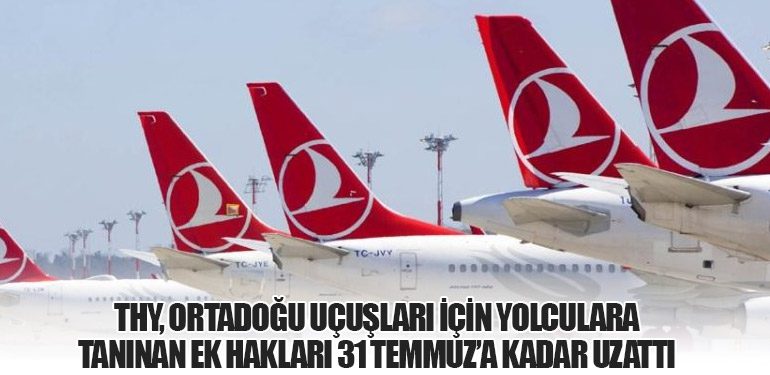 THY, Ortadoğu Uçuşları İçin Yolculara Tanınan Ek Hakları 31 Temmuz’a Kadar Uzattı