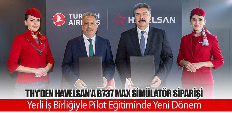 THY’den HAVELSAN’a Boeing 737 MAX Simülatör Siparişi – Yerli İş Birliğiyle Pilot Eğitiminde Yeni Dönem