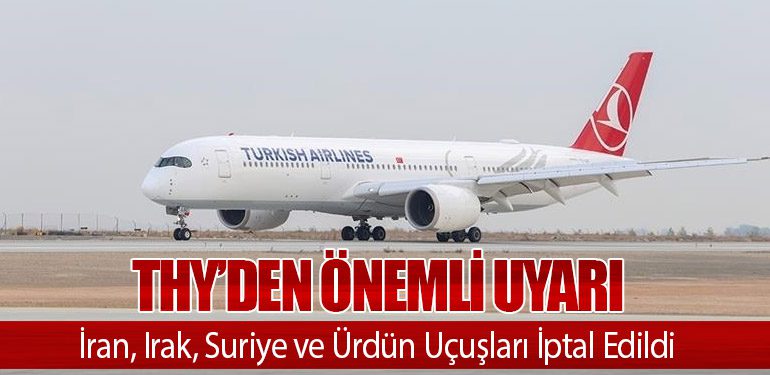 THY’den Önemli Uyarı: İran, Irak, Suriye ve Ürdün Uçuşları İptal Edildi