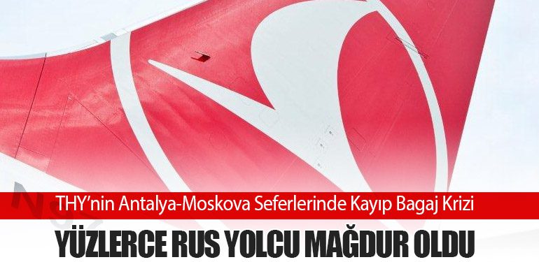 THY’nin Antalya-Moskova Seferlerinde Kayıp Bagaj Krizi: Yüzlerce Rus Yolcu Mağdur Oldu