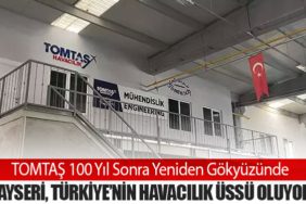 TOMTAŞ 100 Yıl Sonra Yeniden Gökyüzünde: Kayseri, Türkiye’nin Havacılık Üssü Oluyor