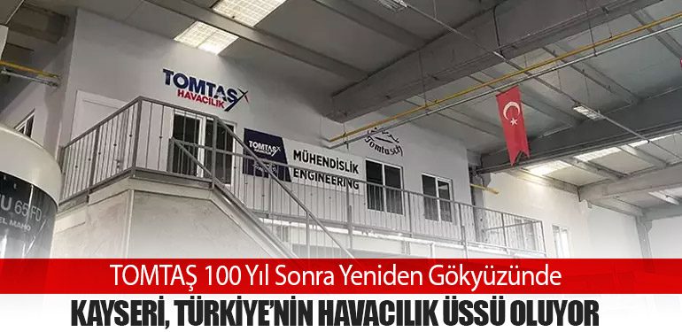 TOMTAŞ 100 Yıl Sonra Yeniden Gökyüzünde: Kayseri, Türkiye’nin Havacılık Üssü Oluyor